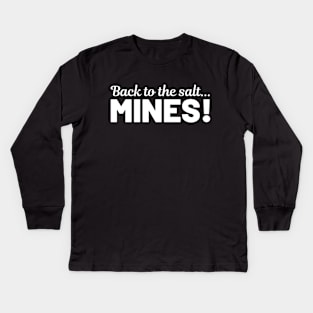 Back to the Salt Mines! Kids Long Sleeve T-Shirt